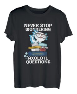 Hör nicht auf, dich Axolotl-Fragen zu stellen Süßer Axolotl T-Shirt