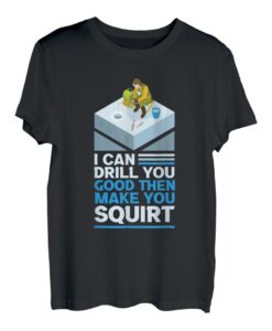 I Can Drill You Good Then Make You Squirt Auger Eisangeln T-Shirt