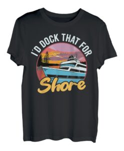 I'd dock that for shore, Bootfahren Nautical Sailing Lifestyle T-Shirt
