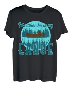 I'd Rather Be In My Canoe Kanu und Kajak T-Shirt
