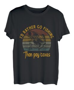 I'd Rather Go Fishing Than Pay Taxes Lustiger Vatertag T-Shirt