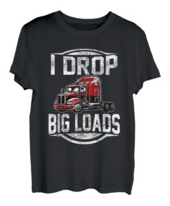 I drop big loads Lastkraftwagen Transporter Fernfahrer T-Shirt