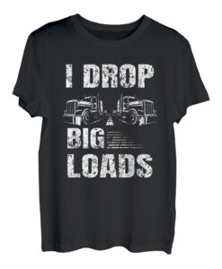 I drop big Loads Lastkraftwagen Transporter Fernfahrer T-Shirt