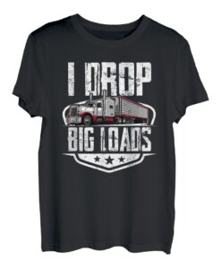 I drop big loads Lastkraftwagen Transporter Fernfahrer T-Shirt