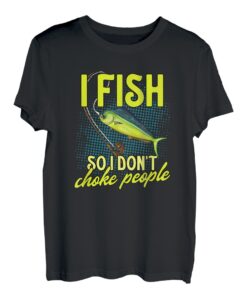 I Fish So I Don't Choke Funny Fishing Mahi Mahi Grafik T-Shirt