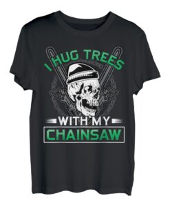 I hug a tree with my chainsaw for a harvester T-Shirt