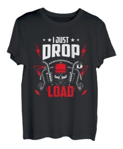I just drop a load ideal for any truck driver dads T-Shirt