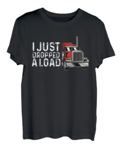 I Just Dropped A Load Funny Trucker Driver Trucker Geschenk T-Shirt