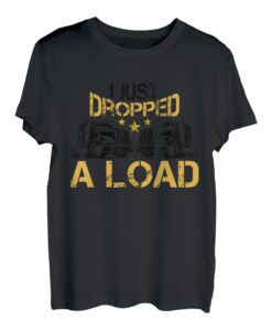 I Just Dropped A Load Truck Driver Cab Zubehör Trucker T-Shirt