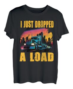 I Just Dropped A Load Truck für Fernfahrer Trucker T-Shirt