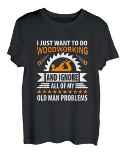 I just want to do Woodworking - Old Men Hobby Funny T-Shirt