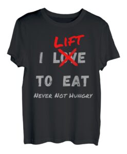 I LIFT TO EAT Never Not Hungry Funny Bodybuilding Gym T-Shirt