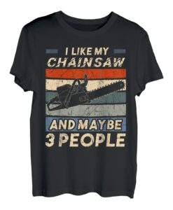 I Like My Chainsaw And Maybe 3 People Kettensäge Zimmerei T-Shirt
