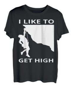 I Like To Get High Rock Klettern und Bergsteigen T-Shirt