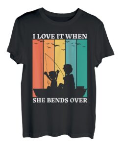I Love It When She Bends Over Fishing Shirt T-Shirt