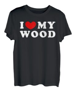 I Love My Wood, Ich Liebe Mein Wood T-Shirt