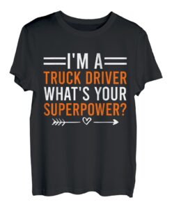 I'm A Truck Driver What's Your Superpower Herren Damen Truck T-Shirt