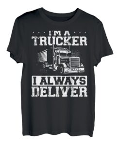 I M A Trucker I Deliver | Truckers Truck Driver T-Shirt