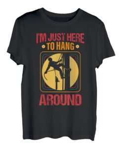 I'm Just Here To Hang Around Arborist Woodworker T-Shirt