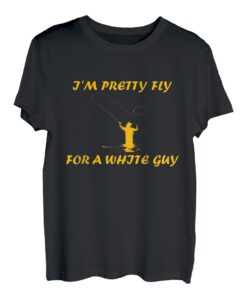 I'm Pretty Fly For A White Guy Funny Fly Fishing T-Shirt
