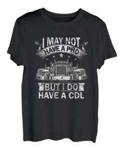 I may not have a PHD but I do have a CDL Fernfahrer T-Shirt