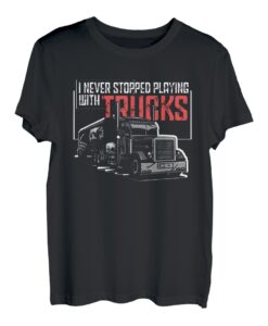 I Never Stop Playing With Trucks | Trucker Truck Driver T-Shirt