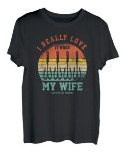 I Really Love It When My Wife Lets Me Go Angelausflüge Spruch T-Shirt