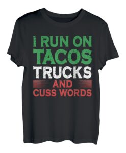 I Run On Tacos Trucks And Cuss Words - Mexikanischer LKW-Fahrer T-Shirt