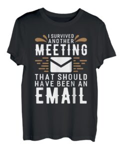 I Survived Another Meeting Shirt That Should Have Been E-Mail T-Shirt