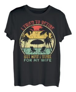 I Tried To Retire But Now I Work For My Wife-Retro Vintage T-Shirt
