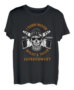 I Turn Wood Into Thing It's My Superpower Art Holz T-Shirt