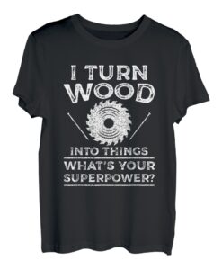 I turn wood into things Carpenter Woodworker Woodworker T-Shirt