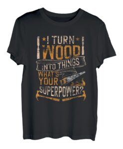 I turn wood into things whats your superpower Handwerker T-Shirt