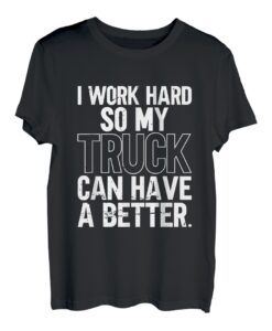 Ich arbeite hart, damit mein Truck ein besseres Leben hat | Trucker T-Shirt