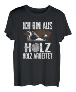 Ich Bin Aus Holz Holz Arbeitet Holzfäller Tischler Schreiner T-Shirt