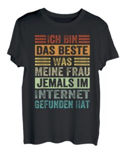 Ich Bin Das Beste Was Meine Frau Je Im Internet Gefunden Hat T-Shirt