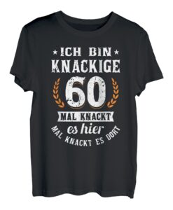 Ich bin knackige 60 Mal knackt es hier mal knackt es dort T-Shirt