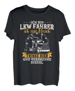Ich Bin LKW Fahrer Esse Fleisch Trinke Bier Verbrenne Diesel T-Shirt