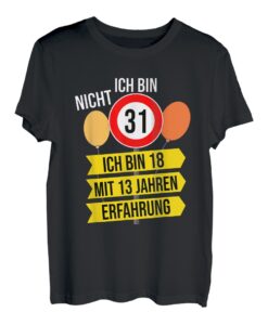 Ich Bin Nicht 31 Ich Bin 18 mit 13 Jahren Erfahrung Geschenk T-Shirt