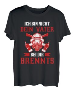 Ich Bin Nicht Dein Vater Bei Dir Brennts Lusitges Feuerwehr T-Shirt