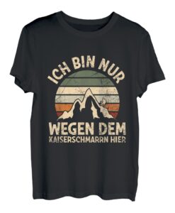 Ich Bin Nur Wegen Dem Kaiserschmarrn Hier Bergsteiger Wander T-Shirt