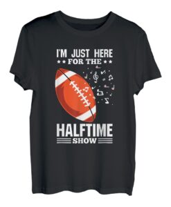 Ich bin nur wegen der Halbzeitshow hier T-Shirt