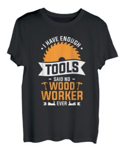 Ich habe genug Werkzeuge gesagt, kein Holzarbeiter hat jemals Holzbearbeitung gemacht T-Shirt