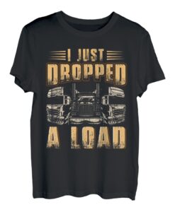 Ich habe gerade eine Ladung Lustiger Trucker fallen lassen T-Shirt
