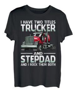 Ich habe zwei Titel Trucker und Stepdad und ich rocke sie beide T-Shirt