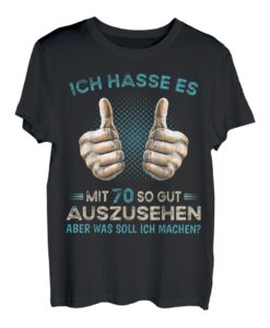 Ich hasse es mit 70 so gut auszusehen was soll ich machen? T-Shirt