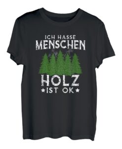Ich Hasse Menschen Holz Ist Ok Holzfäller Baumfäller Wald T-Shirt