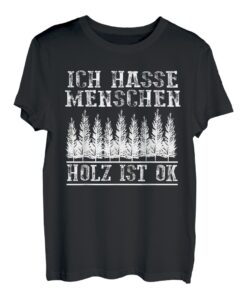 Ich Hasse Menschen Holz Ist Ok Holzfäller Forst T-Shirt