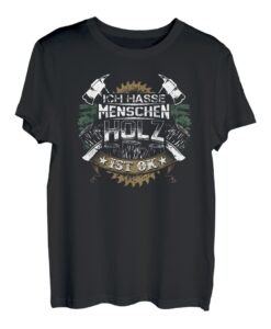 Ich hasse Menschen Holz Ist Ok Kettensäge Wald Holzfäller T-Shirt
