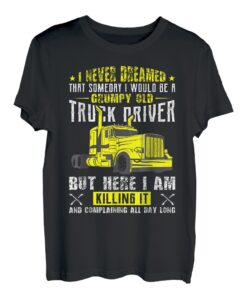 Ich hätte nie geträumt, dass ich eines Tages ein mürrischer alter Truck sein würde T-Shirt